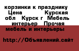 корзинки к празднику › Цена ­ 2 000 - Курская обл., Курск г. Мебель, интерьер » Прочая мебель и интерьеры   